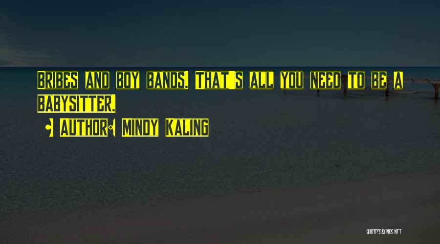 Mindy Kaling Quotes: Bribes And Boy Bands. That's All You Need To Be A Babysitter.