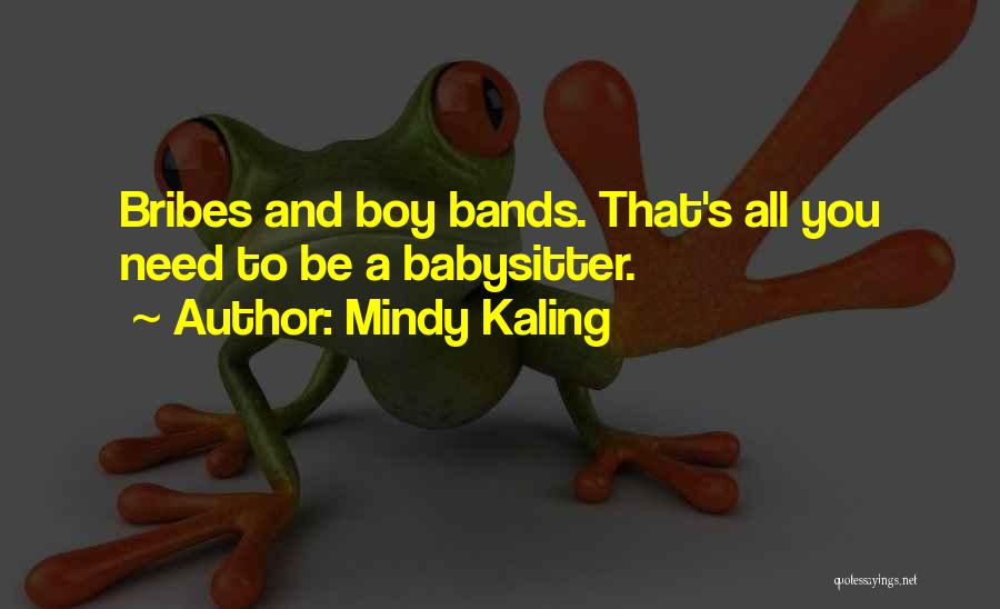 Mindy Kaling Quotes: Bribes And Boy Bands. That's All You Need To Be A Babysitter.