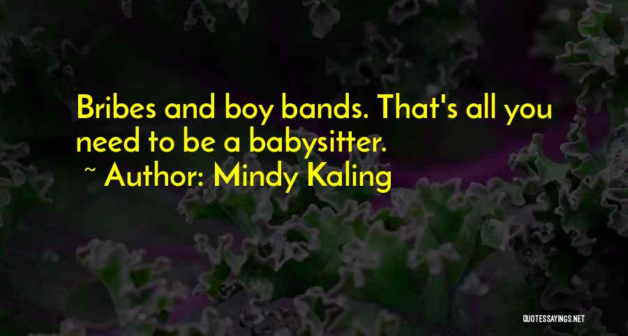 Mindy Kaling Quotes: Bribes And Boy Bands. That's All You Need To Be A Babysitter.