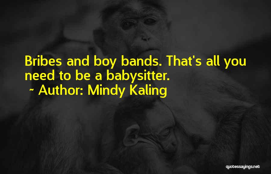 Mindy Kaling Quotes: Bribes And Boy Bands. That's All You Need To Be A Babysitter.