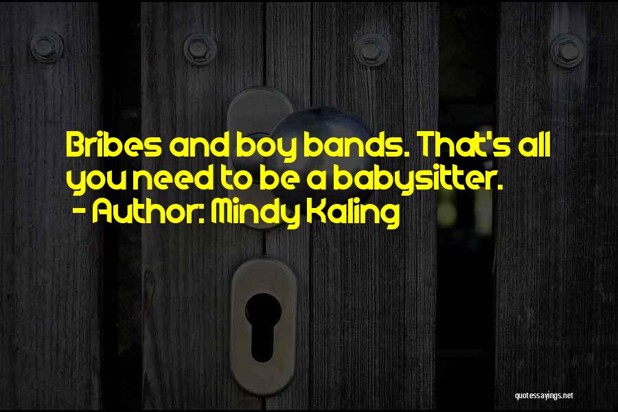 Mindy Kaling Quotes: Bribes And Boy Bands. That's All You Need To Be A Babysitter.