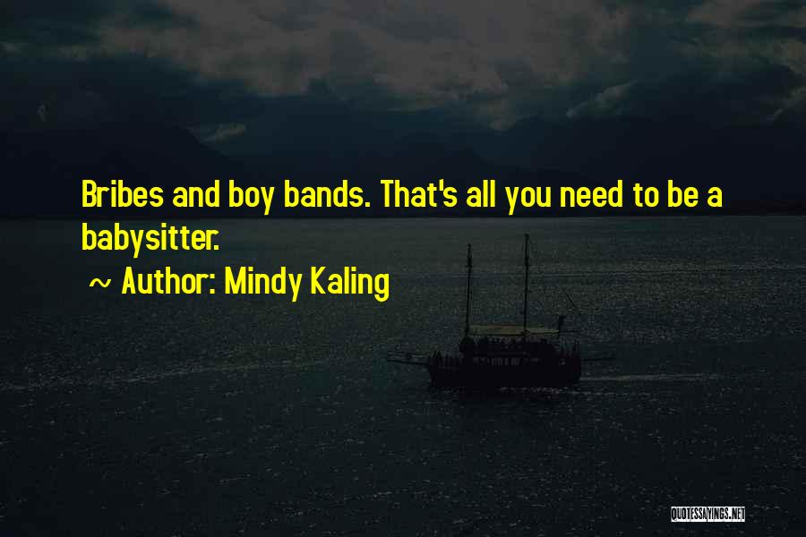 Mindy Kaling Quotes: Bribes And Boy Bands. That's All You Need To Be A Babysitter.