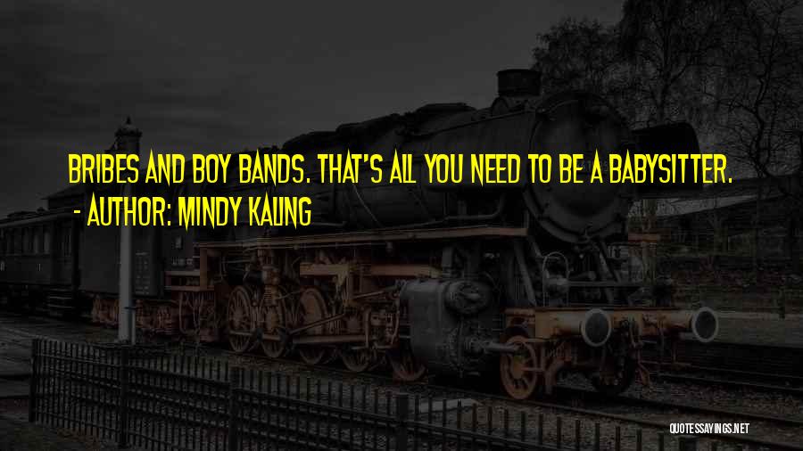 Mindy Kaling Quotes: Bribes And Boy Bands. That's All You Need To Be A Babysitter.