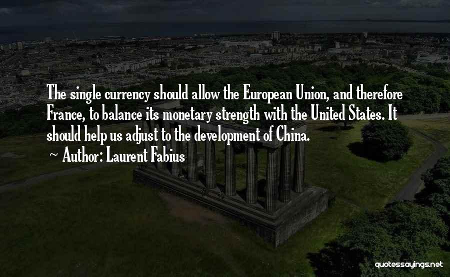 Laurent Fabius Quotes: The Single Currency Should Allow The European Union, And Therefore France, To Balance Its Monetary Strength With The United States.