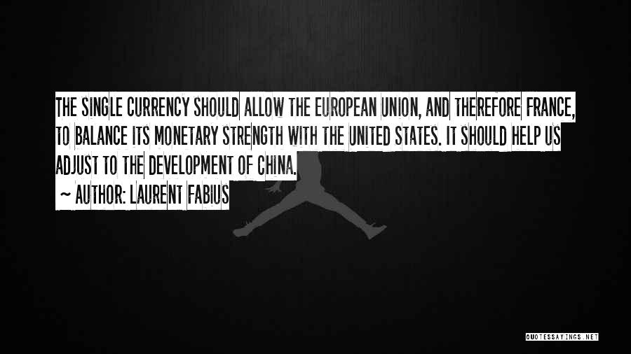 Laurent Fabius Quotes: The Single Currency Should Allow The European Union, And Therefore France, To Balance Its Monetary Strength With The United States.