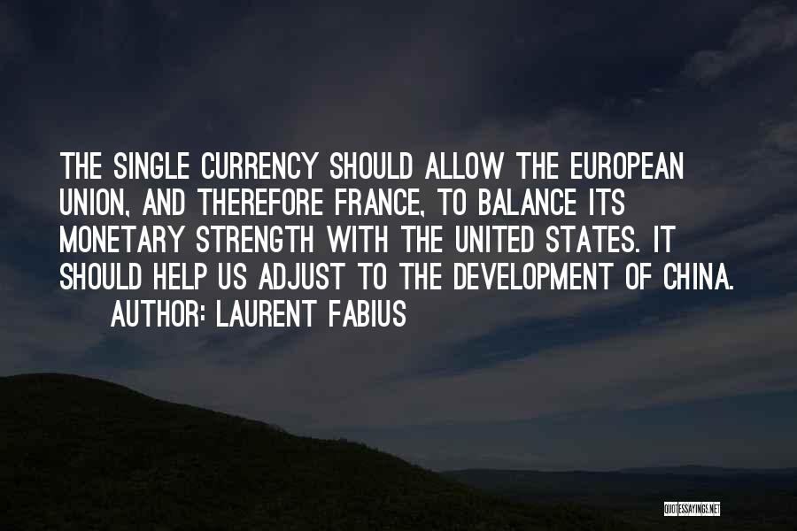 Laurent Fabius Quotes: The Single Currency Should Allow The European Union, And Therefore France, To Balance Its Monetary Strength With The United States.