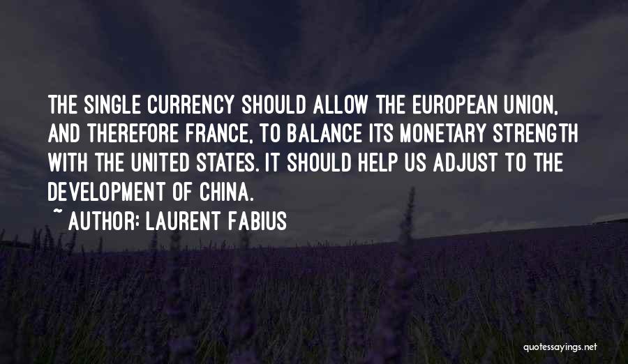 Laurent Fabius Quotes: The Single Currency Should Allow The European Union, And Therefore France, To Balance Its Monetary Strength With The United States.