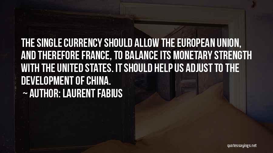 Laurent Fabius Quotes: The Single Currency Should Allow The European Union, And Therefore France, To Balance Its Monetary Strength With The United States.