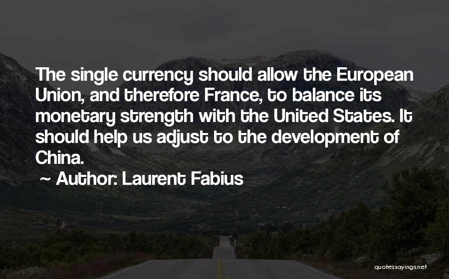 Laurent Fabius Quotes: The Single Currency Should Allow The European Union, And Therefore France, To Balance Its Monetary Strength With The United States.
