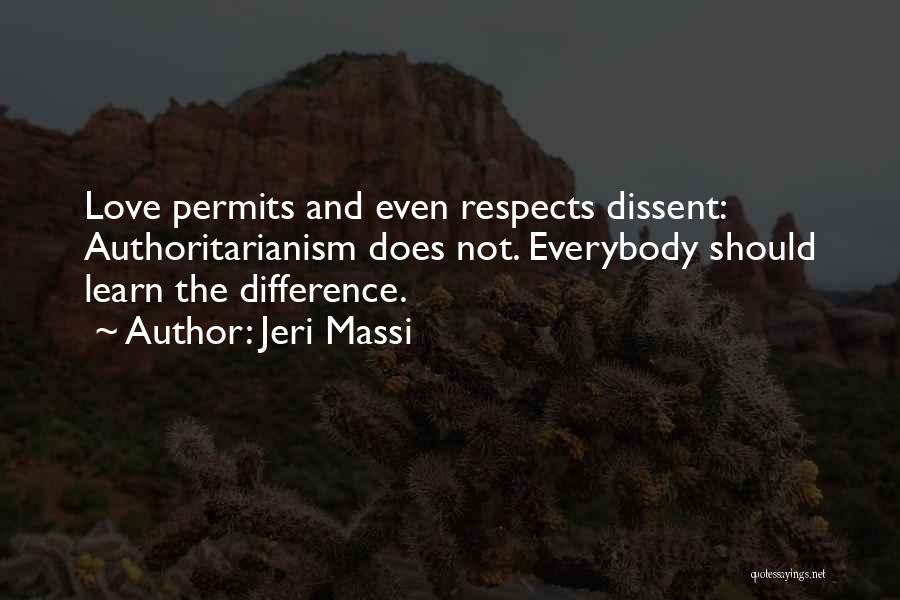 Jeri Massi Quotes: Love Permits And Even Respects Dissent: Authoritarianism Does Not. Everybody Should Learn The Difference.