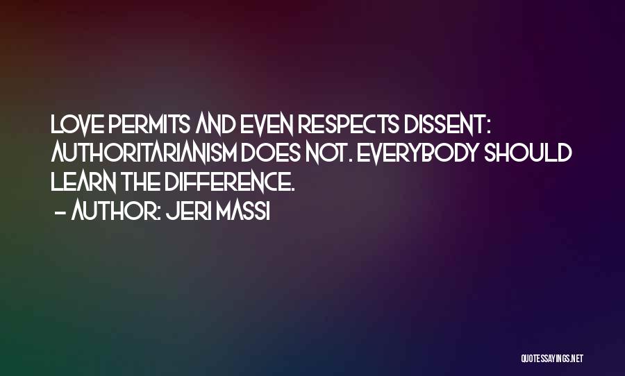 Jeri Massi Quotes: Love Permits And Even Respects Dissent: Authoritarianism Does Not. Everybody Should Learn The Difference.