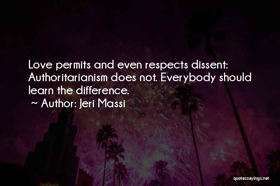 Jeri Massi Quotes: Love Permits And Even Respects Dissent: Authoritarianism Does Not. Everybody Should Learn The Difference.