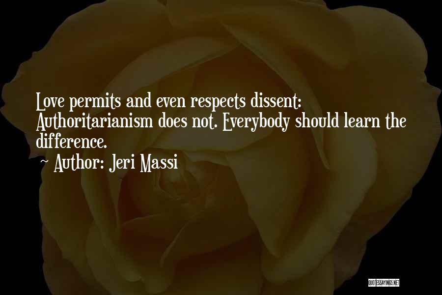 Jeri Massi Quotes: Love Permits And Even Respects Dissent: Authoritarianism Does Not. Everybody Should Learn The Difference.