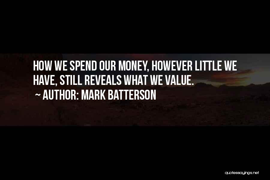 Mark Batterson Quotes: How We Spend Our Money, However Little We Have, Still Reveals What We Value.