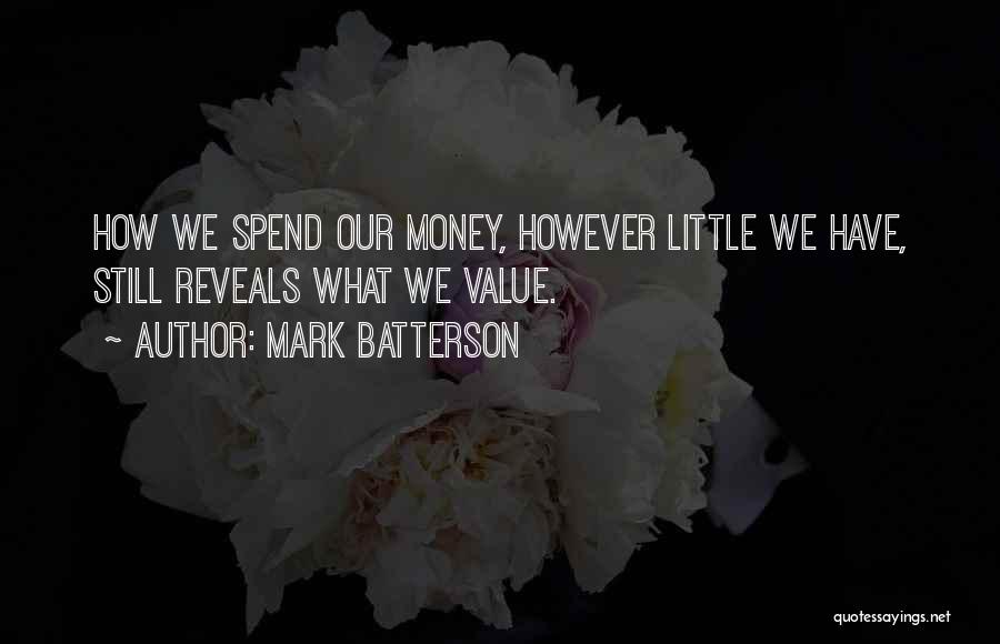 Mark Batterson Quotes: How We Spend Our Money, However Little We Have, Still Reveals What We Value.