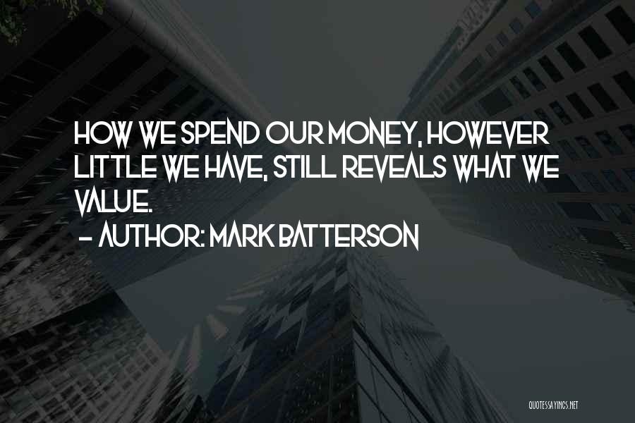 Mark Batterson Quotes: How We Spend Our Money, However Little We Have, Still Reveals What We Value.