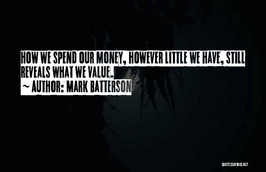 Mark Batterson Quotes: How We Spend Our Money, However Little We Have, Still Reveals What We Value.