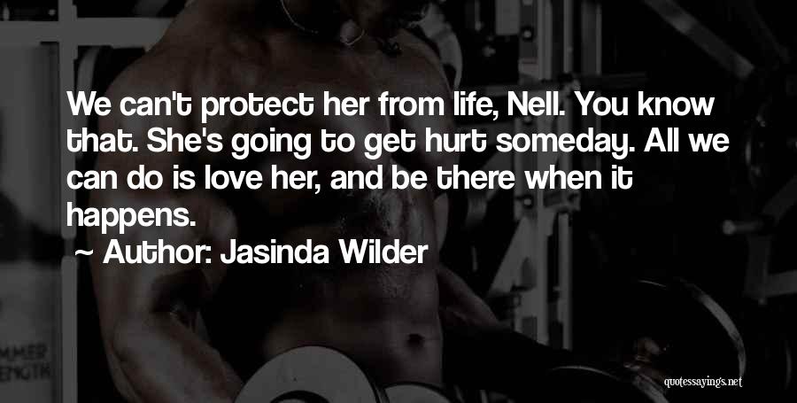 Jasinda Wilder Quotes: We Can't Protect Her From Life, Nell. You Know That. She's Going To Get Hurt Someday. All We Can Do