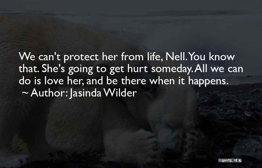 Jasinda Wilder Quotes: We Can't Protect Her From Life, Nell. You Know That. She's Going To Get Hurt Someday. All We Can Do
