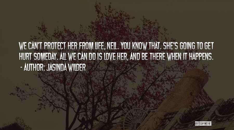 Jasinda Wilder Quotes: We Can't Protect Her From Life, Nell. You Know That. She's Going To Get Hurt Someday. All We Can Do