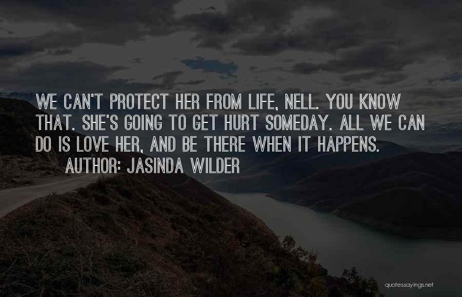Jasinda Wilder Quotes: We Can't Protect Her From Life, Nell. You Know That. She's Going To Get Hurt Someday. All We Can Do