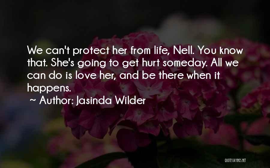 Jasinda Wilder Quotes: We Can't Protect Her From Life, Nell. You Know That. She's Going To Get Hurt Someday. All We Can Do