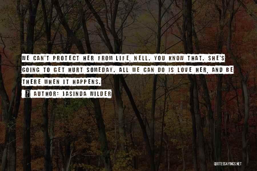 Jasinda Wilder Quotes: We Can't Protect Her From Life, Nell. You Know That. She's Going To Get Hurt Someday. All We Can Do