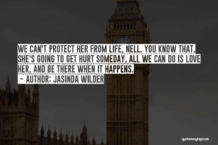 Jasinda Wilder Quotes: We Can't Protect Her From Life, Nell. You Know That. She's Going To Get Hurt Someday. All We Can Do