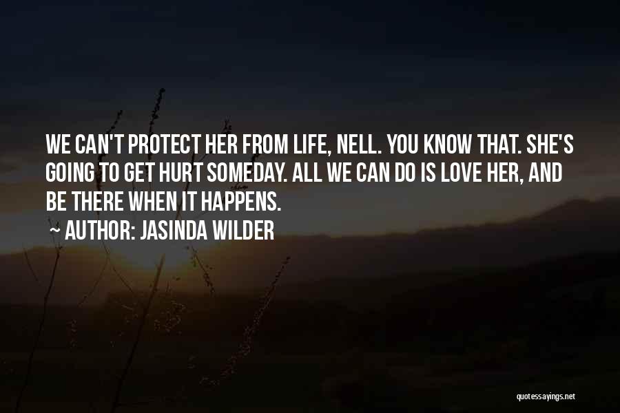 Jasinda Wilder Quotes: We Can't Protect Her From Life, Nell. You Know That. She's Going To Get Hurt Someday. All We Can Do