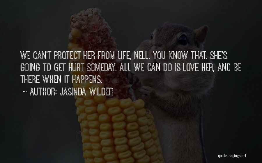 Jasinda Wilder Quotes: We Can't Protect Her From Life, Nell. You Know That. She's Going To Get Hurt Someday. All We Can Do
