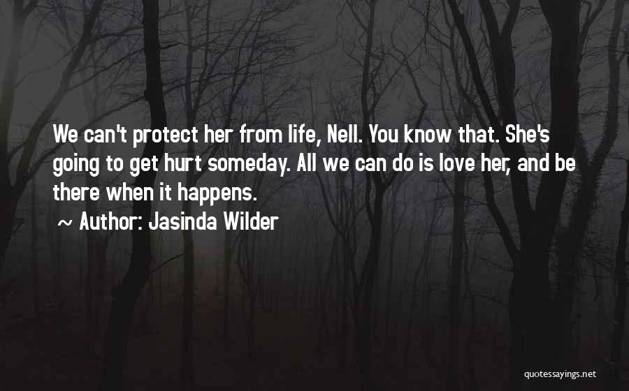 Jasinda Wilder Quotes: We Can't Protect Her From Life, Nell. You Know That. She's Going To Get Hurt Someday. All We Can Do