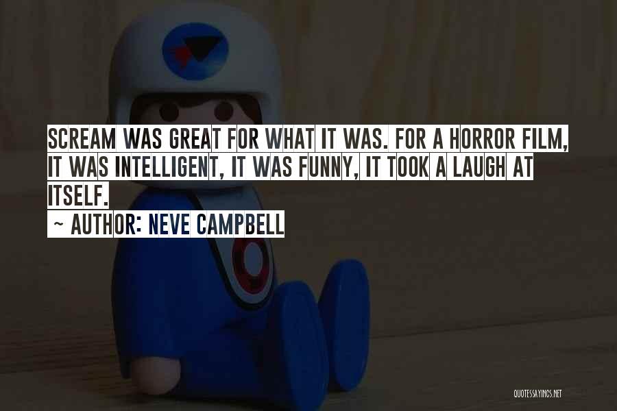 Neve Campbell Quotes: Scream Was Great For What It Was. For A Horror Film, It Was Intelligent, It Was Funny, It Took A