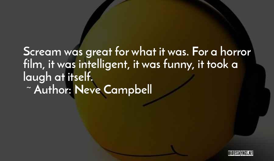 Neve Campbell Quotes: Scream Was Great For What It Was. For A Horror Film, It Was Intelligent, It Was Funny, It Took A