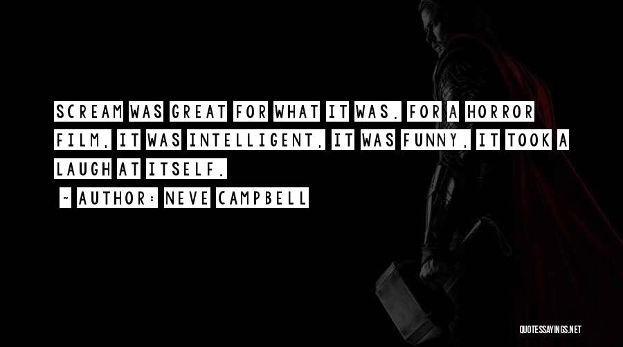 Neve Campbell Quotes: Scream Was Great For What It Was. For A Horror Film, It Was Intelligent, It Was Funny, It Took A