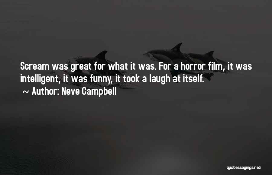 Neve Campbell Quotes: Scream Was Great For What It Was. For A Horror Film, It Was Intelligent, It Was Funny, It Took A