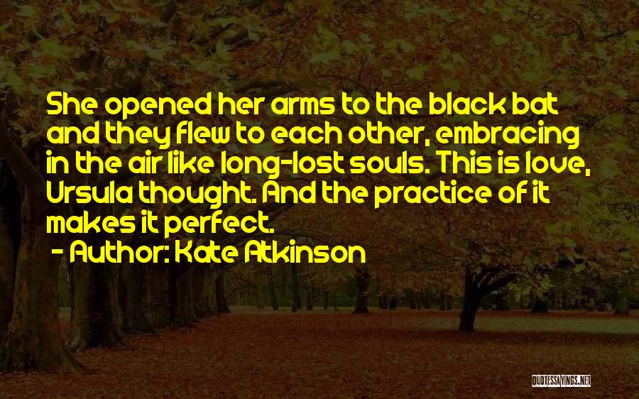 Kate Atkinson Quotes: She Opened Her Arms To The Black Bat And They Flew To Each Other, Embracing In The Air Like Long-lost