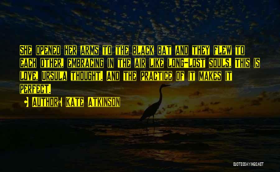 Kate Atkinson Quotes: She Opened Her Arms To The Black Bat And They Flew To Each Other, Embracing In The Air Like Long-lost