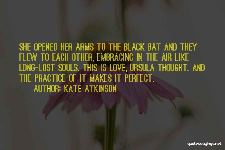 Kate Atkinson Quotes: She Opened Her Arms To The Black Bat And They Flew To Each Other, Embracing In The Air Like Long-lost