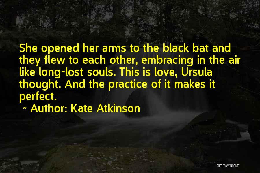 Kate Atkinson Quotes: She Opened Her Arms To The Black Bat And They Flew To Each Other, Embracing In The Air Like Long-lost