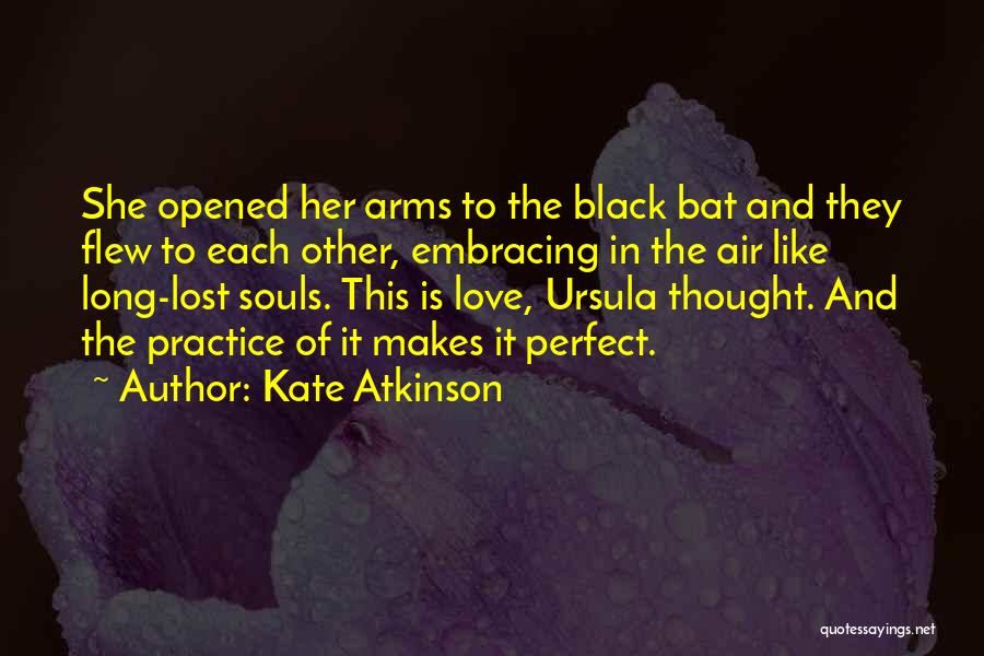 Kate Atkinson Quotes: She Opened Her Arms To The Black Bat And They Flew To Each Other, Embracing In The Air Like Long-lost