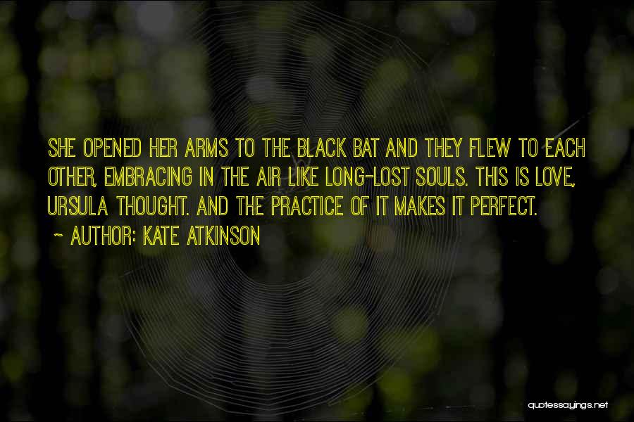 Kate Atkinson Quotes: She Opened Her Arms To The Black Bat And They Flew To Each Other, Embracing In The Air Like Long-lost
