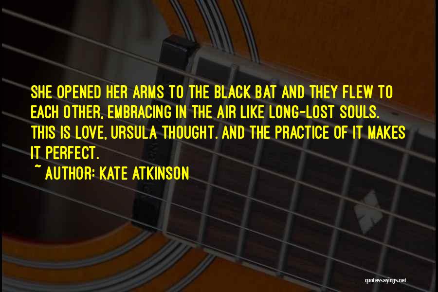 Kate Atkinson Quotes: She Opened Her Arms To The Black Bat And They Flew To Each Other, Embracing In The Air Like Long-lost