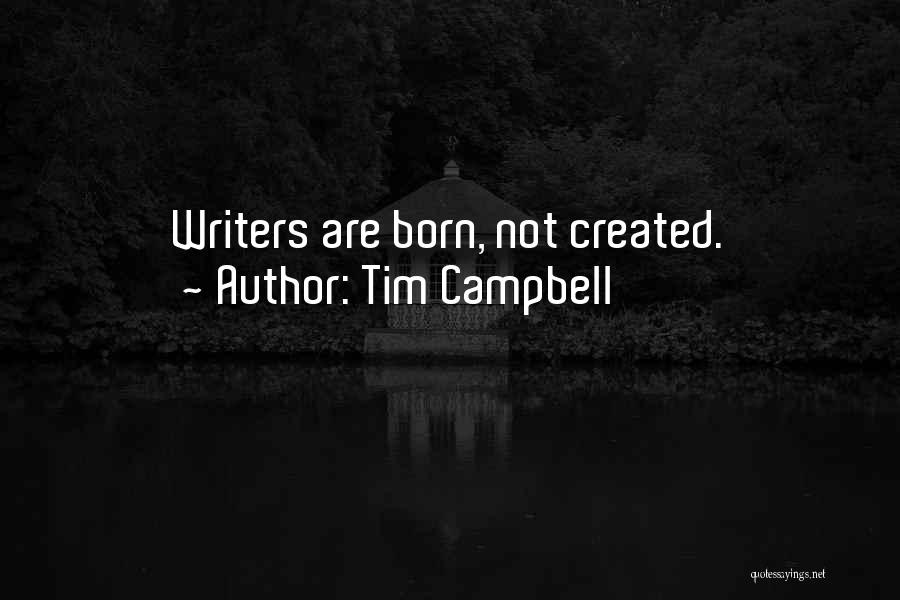 Tim Campbell Quotes: Writers Are Born, Not Created.