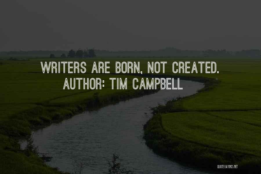 Tim Campbell Quotes: Writers Are Born, Not Created.