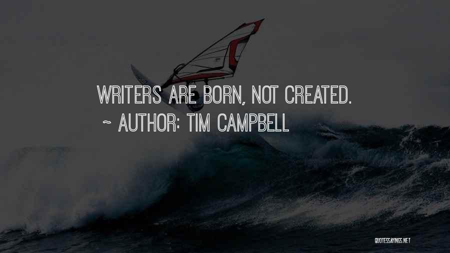 Tim Campbell Quotes: Writers Are Born, Not Created.