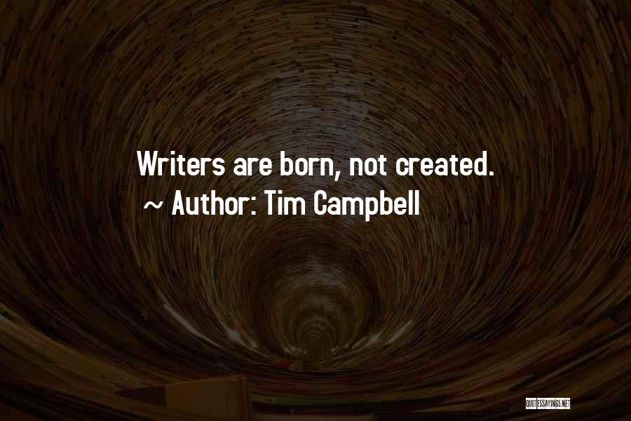Tim Campbell Quotes: Writers Are Born, Not Created.