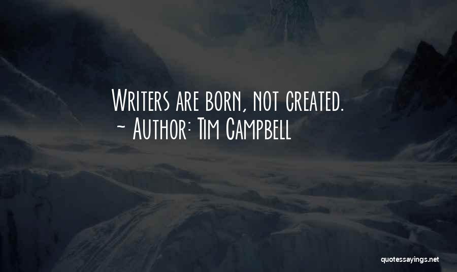 Tim Campbell Quotes: Writers Are Born, Not Created.