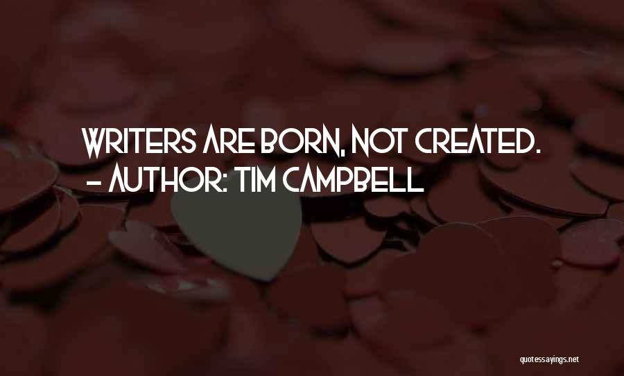 Tim Campbell Quotes: Writers Are Born, Not Created.