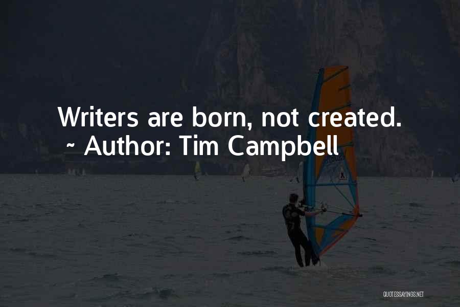 Tim Campbell Quotes: Writers Are Born, Not Created.