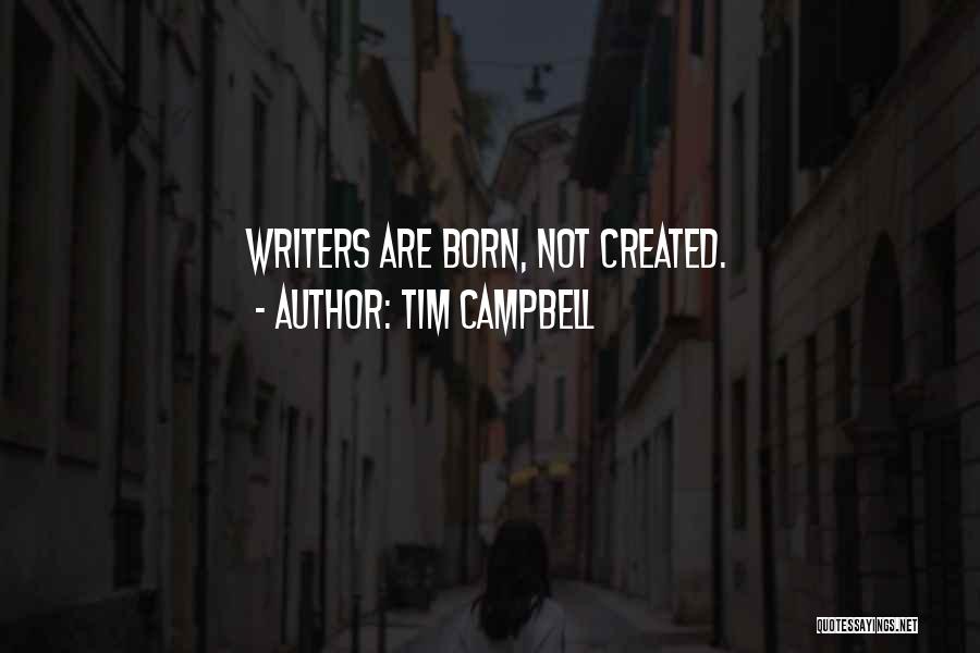 Tim Campbell Quotes: Writers Are Born, Not Created.